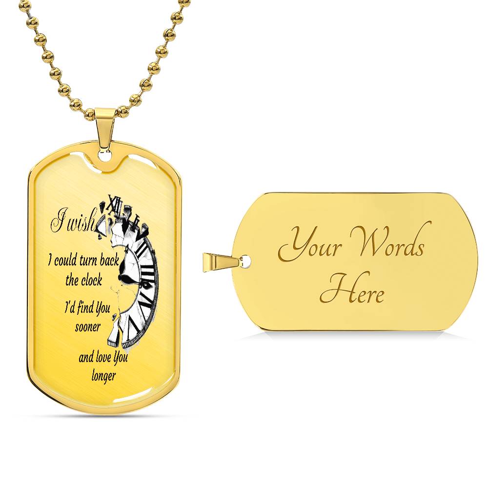 Luxury Tag Necklace I wish I could turn back the Clock I'd find You sooner and love You longer by ShineOn Fulfillment