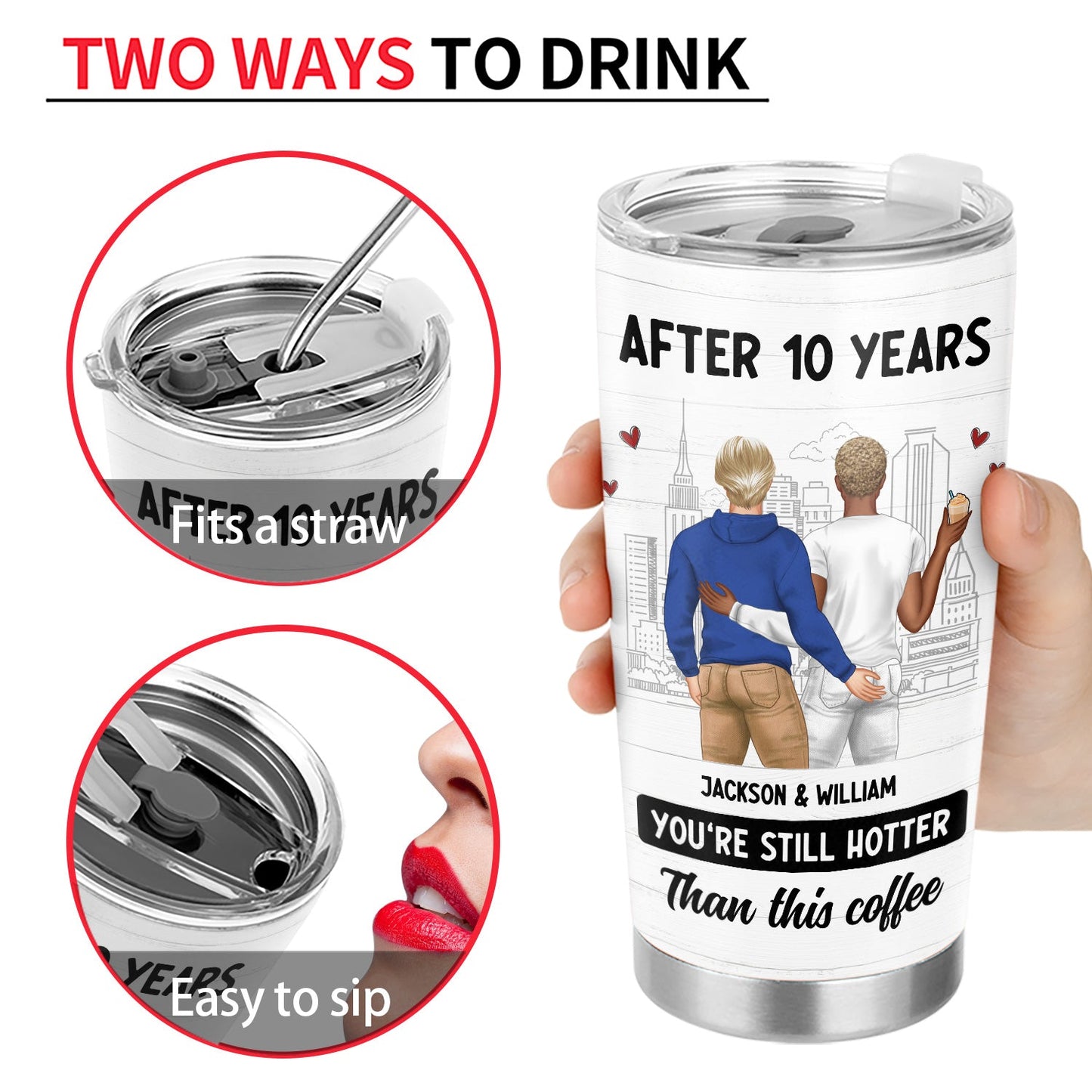 White tumbler with two men illustrated on it being held up, with text saying "After 10 years, you're still hotter than this coffee, easy to sip, fits a straw".