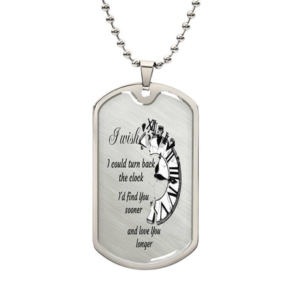 Luxury Tag Necklace I wish I could turn back the Clock I'd find You sooner and love You longer by ShineOn Fulfillment