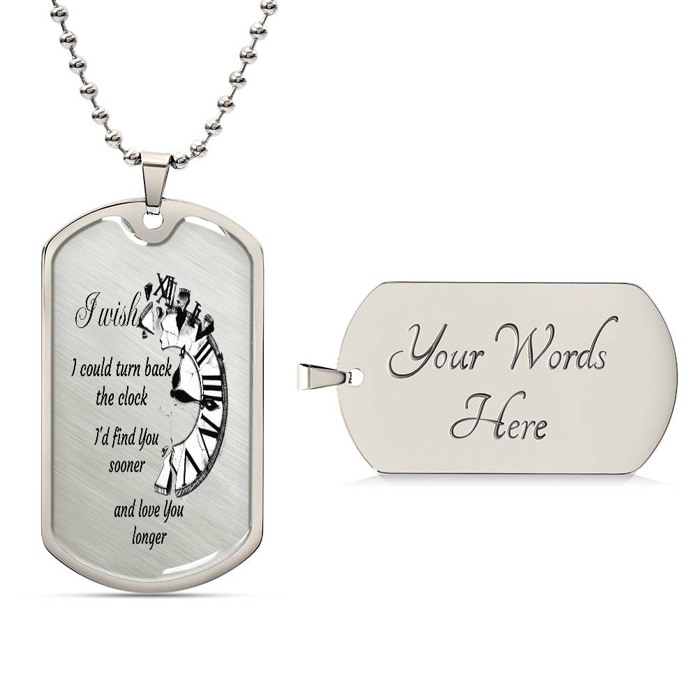 Luxury Tag Necklace I wish I could turn back the Clock I'd find You sooner and love You longer by ShineOn Fulfillment