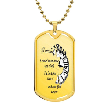 Luxury Tag Necklace I wish I could turn back the Clock I'd find You sooner and love You longer by ShineOn Fulfillment